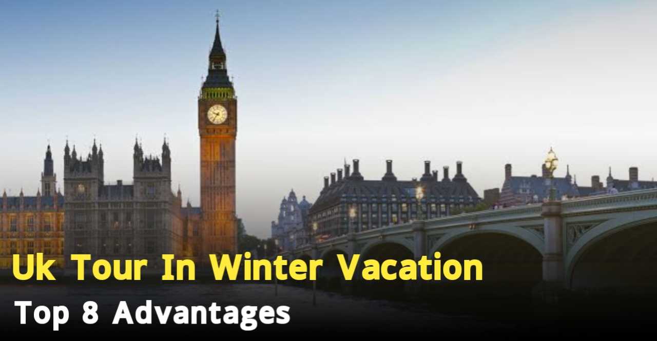 Top 8 Advantages Uk Tour In Winter Vacation